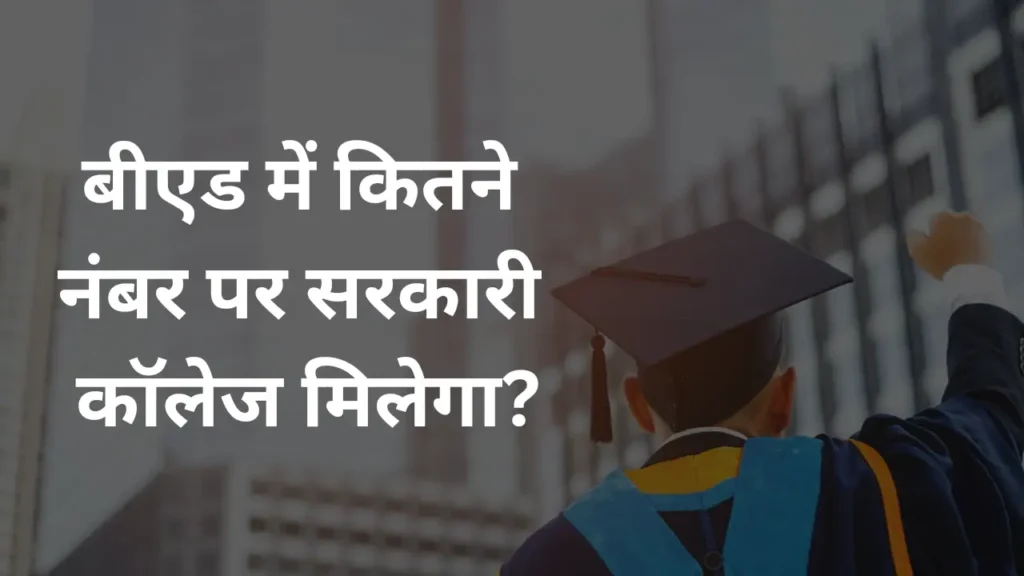 बीएड में कितने नंबर पर सरकारी कॉलेज मिलेगा?